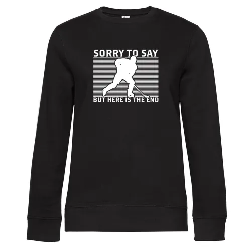 Eishockey Sorry To Say But Here Is The End Sweat Frauen Queen Crew Neck