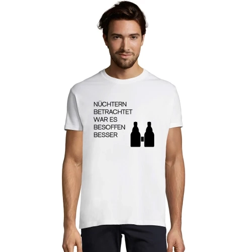 Nüchtern betrachtet war es besoffen besser! T-Shirt