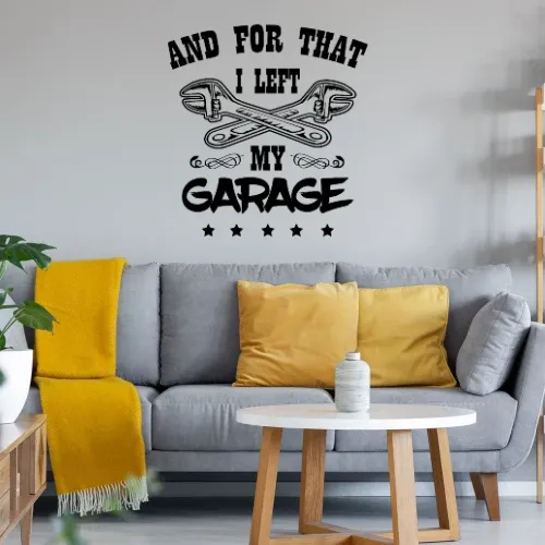 And For That I Left My Garage - Kfz Mechaniker Sonstig. Wandtattoo And For That I Left My Garage - Kfz Mechaniker Wandtattoo